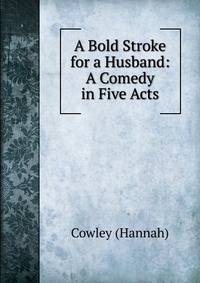 A Bold Stroke for a Husband: A Comedy in Five Acts