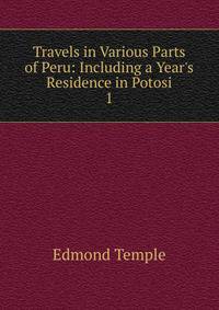 Travels in Various Parts of Peru: Including a Year's Residence in Potosi