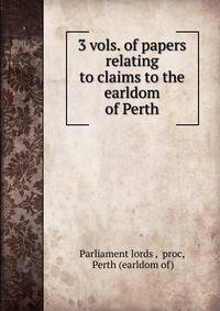 3 vols. of papers relating to claims to the earldom of Perth