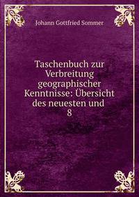 Taschenbuch zur Verbreitung geographischer Kenntnisse: bersicht des neuesten und .. 8