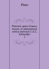 Platonis opera Graece, recens. et adnotatione critica instruxit C.E.C. Schneider. 1