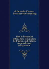 Safn af Islenzkum or?skvi?um, fornm?lum, heilr??um, snilliyr?um, sannm?lum og malsgreinum .