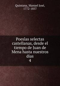 Poesias selectas castellanas, desde el tiempo de Juan de Mena hasta nuestros dias. 4