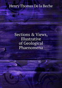 Sections &amp; Views, Illustrative of Geological Phaenomena