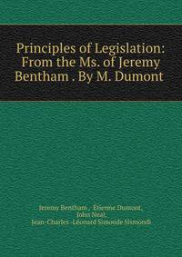 Principles of Legislation: From the Ms. of Jeremy Bentham . By M. Dumont .