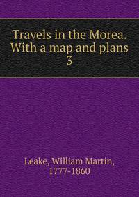 Travels in the Morea. With a map and plans. 3