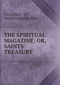 THE SPIRITUAL MAGAZINE; OR, SAINTS' TREASURY