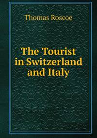 The Tourist in Switzerland and Italy.
