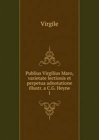 Publius Virgilius Maro, varietate lectionis et perpetua adnotatione illustr. a C.G. Heyne. 1