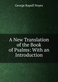 A New Translation of the Book of Psalms: With an Introduction.