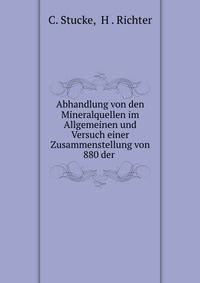 Abhandlung von den Mineralquellen im Allgemeinen und Versuch einer Zusammenstellung von 880 der .