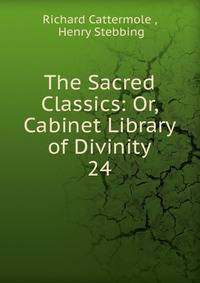 The Sacred Classics: Or, Cabinet Library of Divinity. 24
