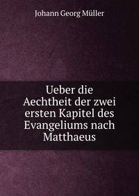 Ueber die Aechtheit der zwei ersten Kapitel des Evangeliums nach Matthaeus
