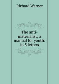 The anti-materialist; a manual for youth: in 3 letters