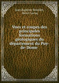 Vues et coupes des principales formations geologiques du departement du Puy-de-Dome .