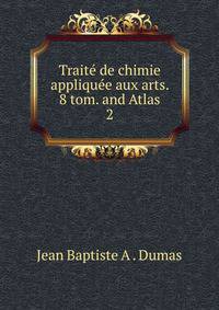 Trait de chimie applique aux arts. 8 tom. and Atlas. 2
