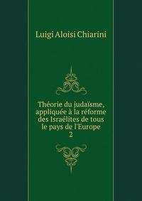 Th?orie du juda?sme, appliqu?e ? la r?forme des Isra?lites de tous le pays de l'Europe