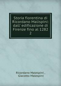 Storia fiorentina di Ricordano Malispini: dall' edificazione di Firenze fino al 1282