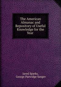 The American Almanac and Repository of Useful Knowledge for the Year .