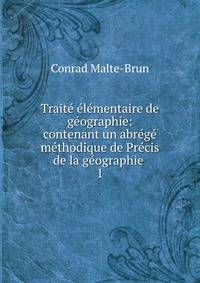 Traite elementaire de geographie: contenant un abrege methodique de Precis de la geographie .