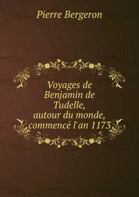 Voyages de Benjamin de Tudelle, autour du monde, commence? l'an 1173