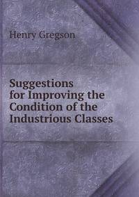 Suggestions for Improving the Condition of the Industrious Classes