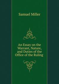 An Essay on the Warrant, Nature, and Duties of the Office of the Ruling .