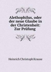 Alethophilus, oder der neue Glaube in der Christenheit: Zur Prufung .
