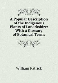 A Popular Description of the Indigenous Plants of Lanarkshire: With a Glossary of Botanical Terms