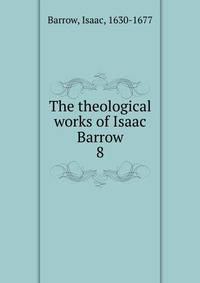 The theological works of Isaac Barrow. 8
