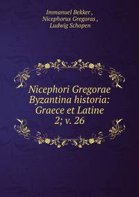 Nicephori Gregorae Byzantina historia: Graece et Latine. 2; v. 26