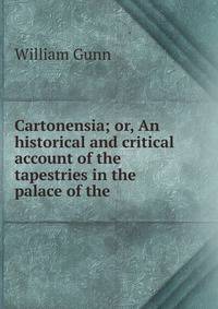 Cartonensia; or, An historical and critical account of the tapestries in the palace of the .