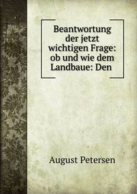 Beantwortung der jetzt wichtigen Frage: ob und wie dem Landbaue: Den .