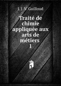 Traite de chimie appliquee aux arts de metiers .