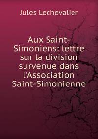 Aux Saint-Simoniens: lettre sur la division survenue dans l'Association Saint-Simonienne