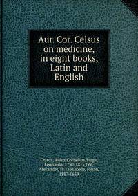 Aur. Cor. Celsus on medicine, in eight books, Latin and English