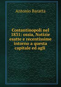 Costantinopoli nel 1831: ossia, Notizie esatte e recentissime intorno a questa capitale ed agli .