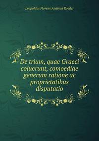 De trium, quae Graeci coluerunt, comoediae generum ratione ac proprietatibus disputatio.