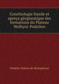 Conchiologie fossile et apercu geognostique des formations du Plateau Wolhyni-Podolien