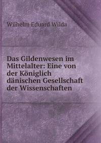 Das Gildenwesen im Mittelalter: Eine von der Koniglich danischen Gesellschaft der Wissenschaften .