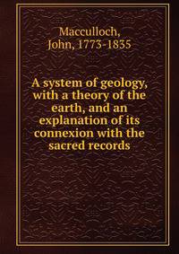 A system of geology, with a theory of the earth, and an explanation of its connexion with the sacred records