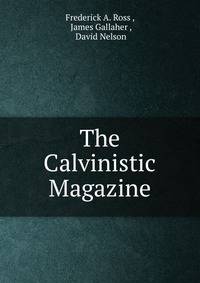 The Calvinistic Magazine