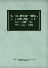 Handschriftenkunde fur Deutschland: Ein Leitfaden zu Vorlesungen