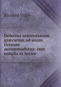 Delectus sententiarum gr?carum ad usum tirorum accommodatus: cum notulis et lexico