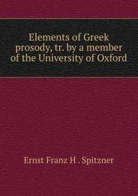 Elements of Greek prosody, tr. by a member of the University of Oxford