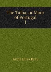 The Talba, or Moor of Portugal. 1