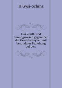 Das Zunft- und Innungswesen gegenuber der Gewerbsfreyheit mit besonderer Beziehung auf den .