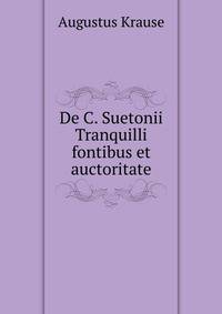 De C. Suetonii Tranquilli fontibus et auctoritate