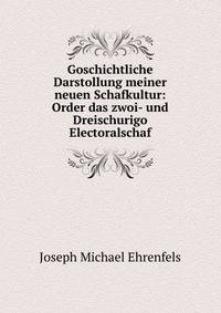 Goschichtliche Darstollung meiner neuen Schafkultur: Order das zwoi- und Dreischurigo Electoralschaf