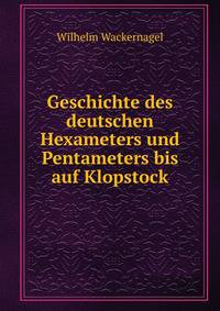 Geschichte des deutschen Hexameters und Pentameters bis auf Klopstock